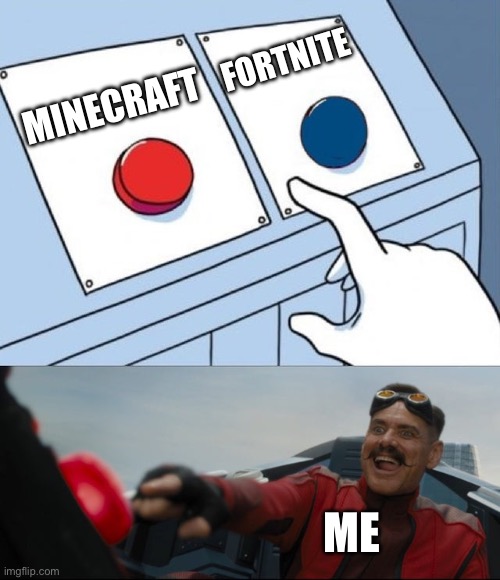 :) | FORTNITE; MINECRAFT; ME | image tagged in robotnik button | made w/ Imgflip meme maker