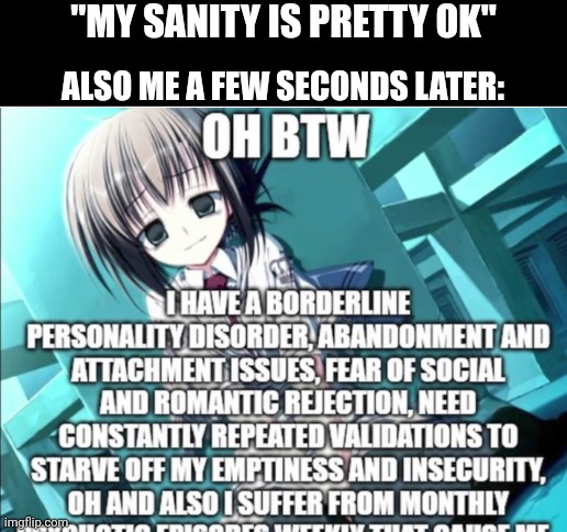 Blank White Template | "MY SANITY IS PRETTY OK"; ALSO ME A FEW SECONDS LATER: | image tagged in blank white template,memes,relatable,stolen | made w/ Imgflip meme maker