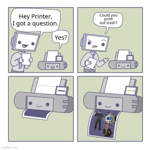 Can you print out trash? | image tagged in can you print out trash | made w/ Imgflip meme maker