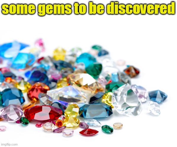 Gemstones | some gems to be discovered | image tagged in gemstones | made w/ Imgflip meme maker