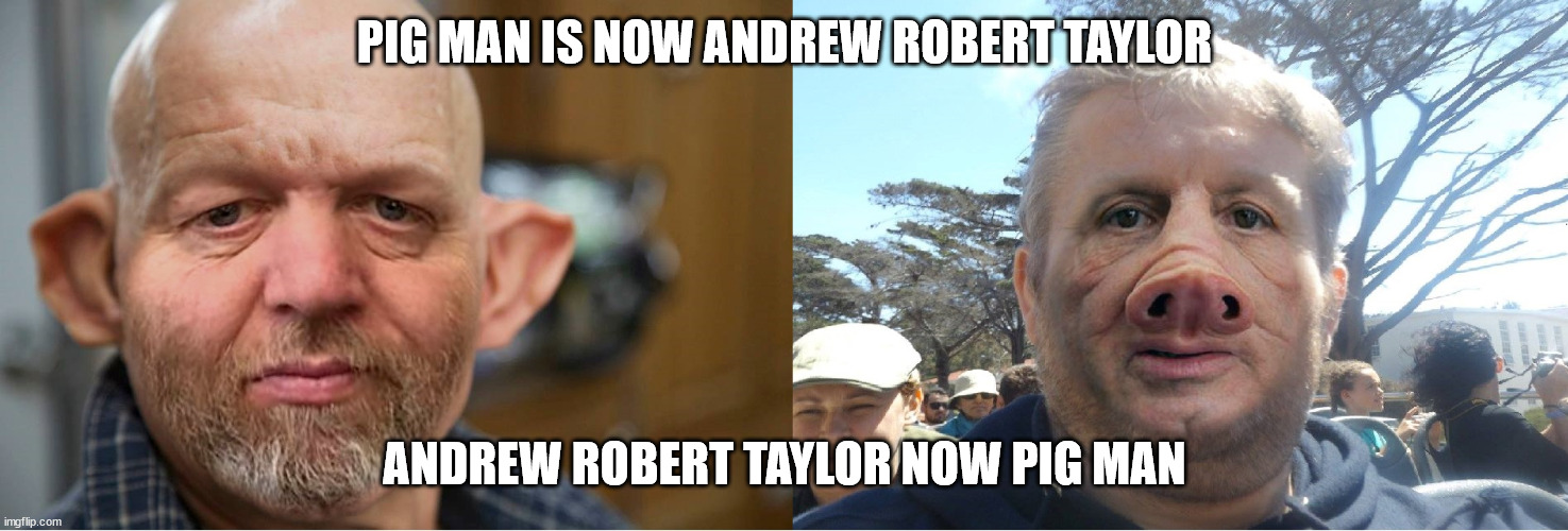 Pig man and Andrew Taylor | PIG MAN IS NOW ANDREW ROBERT TAYLOR; ANDREW ROBERT TAYLOR NOW PIG MAN | image tagged in pig man and andrew taylor | made w/ Imgflip meme maker
