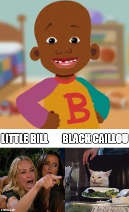 No racism intended. Please don't cancel me. | BLACK CAILLOU; LITTLE BILL | image tagged in memes,woman yelling at cat,little bill,nick jr,nickelodeon,throwback thursday | made w/ Imgflip meme maker