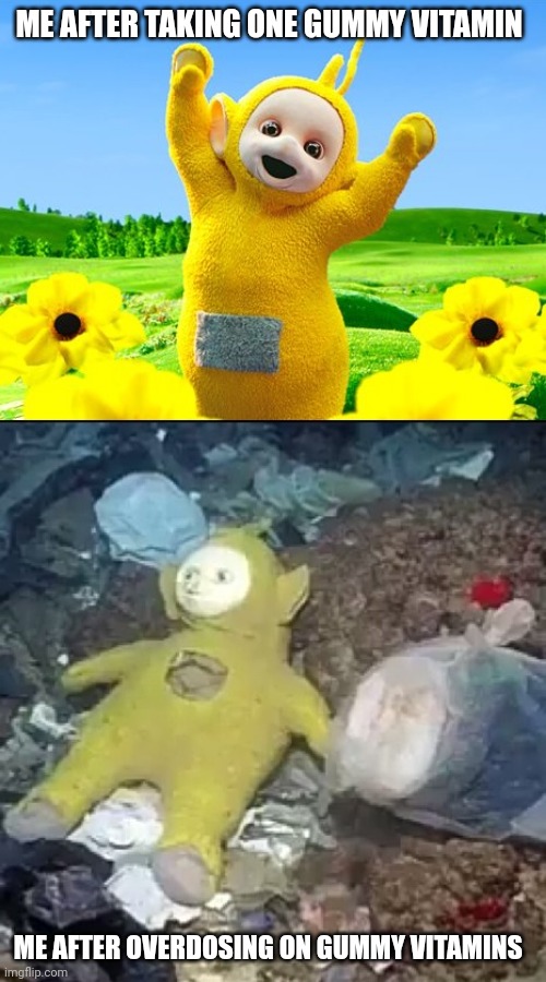 Uh Oh | ME AFTER TAKING ONE GUMMY VITAMIN; ME AFTER OVERDOSING ON GUMMY VITAMINS | image tagged in teletubby before after,memes,teletubbies,bruh | made w/ Imgflip meme maker