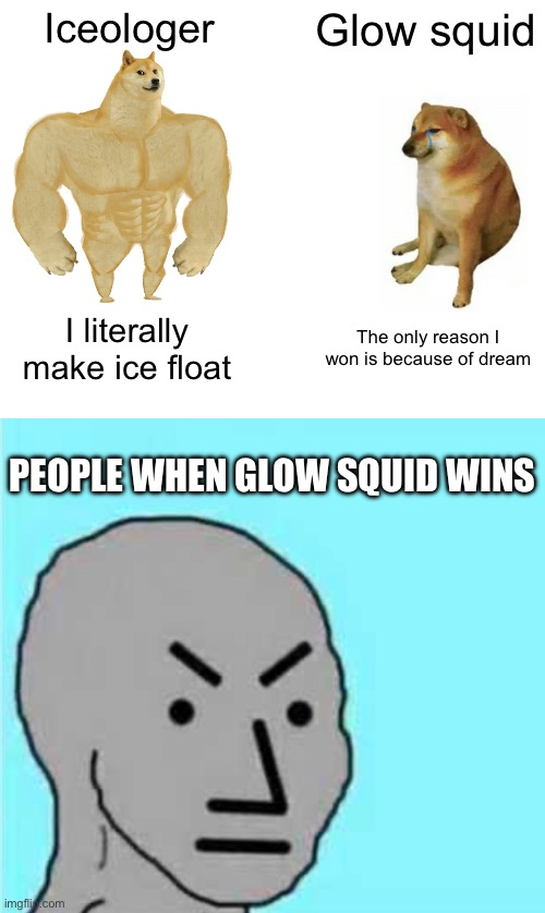 Iceologer; Glow squid; I literally make ice float; The only reason I won is because of dream; PEOPLE WHEN GLOW SQUID WINS | image tagged in memes,buff doge vs cheems | made w/ Imgflip meme maker