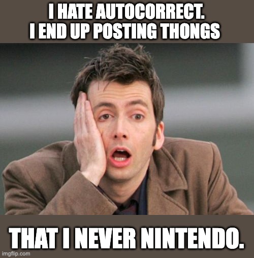 Autocorrect | I HATE AUTOCORRECT. I END UP POSTING THONGS; THAT I NEVER NINTENDO. | image tagged in face palm | made w/ Imgflip meme maker