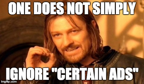 One Does Not Simply Meme | ONE DOES NOT SIMPLY IGNORE "CERTAIN ADS" | image tagged in memes,one does not simply | made w/ Imgflip meme maker