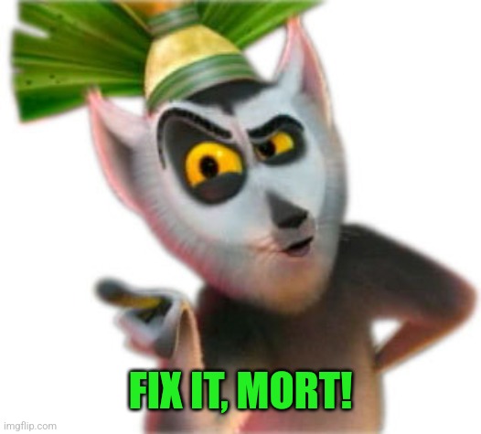 King Julien | FIX IT, MORT! | image tagged in king julien | made w/ Imgflip meme maker