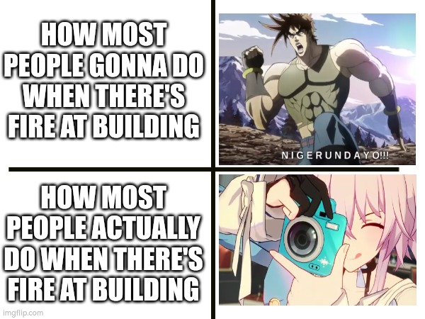 Acting when Burning | HOW MOST PEOPLE GONNA DO WHEN THERE'S FIRE AT BUILDING; HOW MOST PEOPLE ACTUALLY DO WHEN THERE'S FIRE AT BUILDING | image tagged in expectations vs reality | made w/ Imgflip meme maker