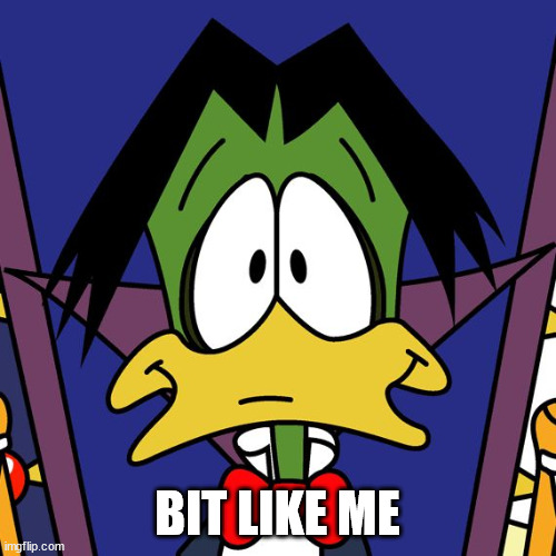 duckula | BIT LIKE ME | image tagged in duckula | made w/ Imgflip meme maker