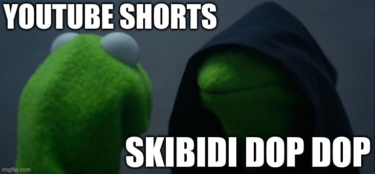 Evil Kermit Meme | YOUTUBE SHORTS; SKIBIDI DOP DOP | image tagged in memes,evil kermit | made w/ Imgflip meme maker