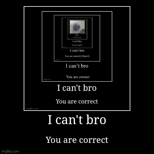 Hehe I'm alive | I can't bro | You are correct | image tagged in funny,demotivationals,undertale,chain | made w/ Imgflip demotivational maker