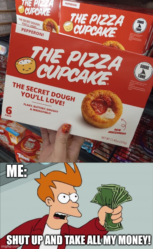 A NEW FAVORITE PIZZA? | ME:; SHUT UP AND TAKE ALL MY MONEY! | image tagged in memes,shut up and take my money fry,pizza,pizza time,cupcake | made w/ Imgflip meme maker