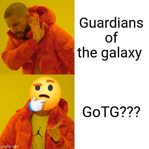 GoTG??? | Guardians of the galaxy; GoTG??? | image tagged in memes,drake hotline bling,marvel,guardians of the galaxy | made w/ Imgflip meme maker