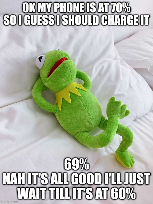 People on their phones be like | OK MY PHONE IS AT 70% SO I GUESS I SHOULD CHARGE IT; 69%
NAH IT'S ALL GOOD I'LL JUST WAIT TILL IT'S AT 60% | image tagged in funny memes | made w/ Imgflip meme maker