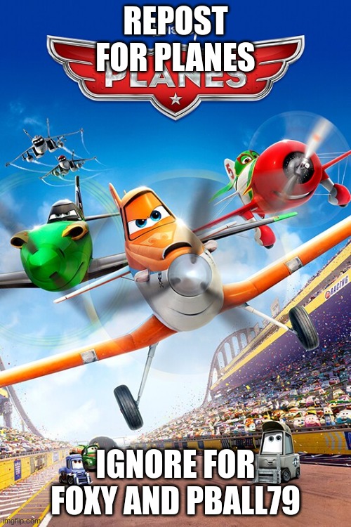 REPOST FOR PLANES; IGNORE FOR FOXY AND PBALL79 | made w/ Imgflip meme maker