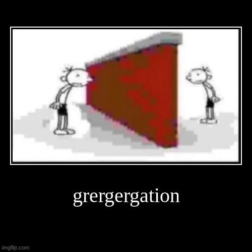 grergergation | | made w/ Imgflip demotivational maker