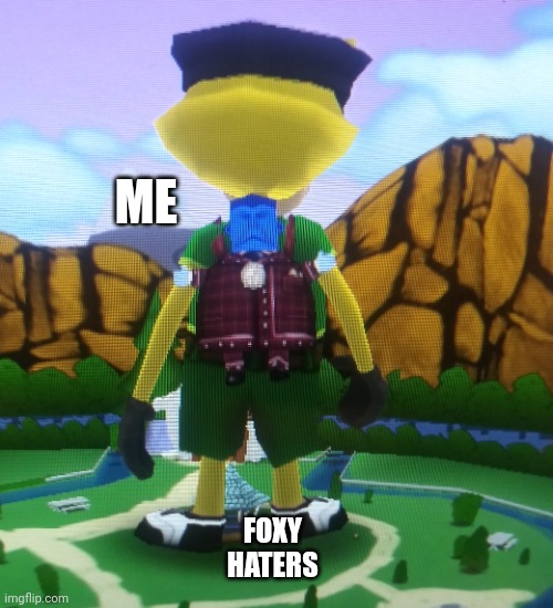 Crush | ME; FOXY HATERS | image tagged in crush,foxy,wot,haters gonna hate | made w/ Imgflip meme maker
