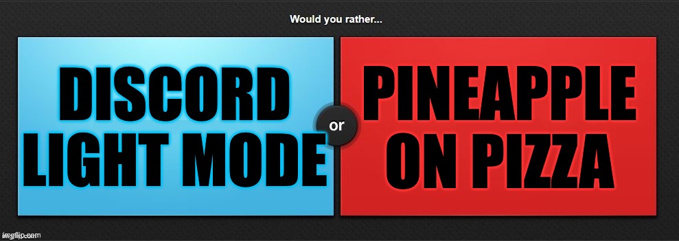 Would You Rather | DISCORD LIGHT MODE; PINEAPPLE ON PIZZA | image tagged in would you rather | made w/ Imgflip meme maker