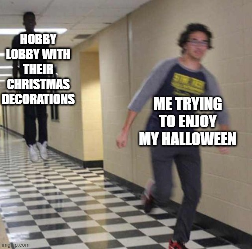like ITS NOT EVEN HALLOWEEN YET | HOBBY LOBBY WITH THEIR CHRISTMAS DECORATIONS; ME TRYING TO ENJOY MY HALLOWEEN | image tagged in floating boy chasing running boy | made w/ Imgflip meme maker