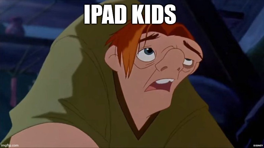 Hunchback of Notre Dame | IPAD KIDS | image tagged in hunchback of notre dame | made w/ Imgflip meme maker