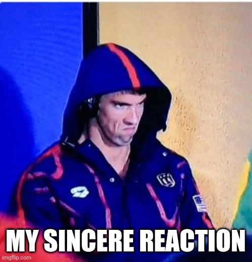 Angry man | MY SINCERE REACTION | image tagged in memes,michael phelps death stare | made w/ Imgflip meme maker