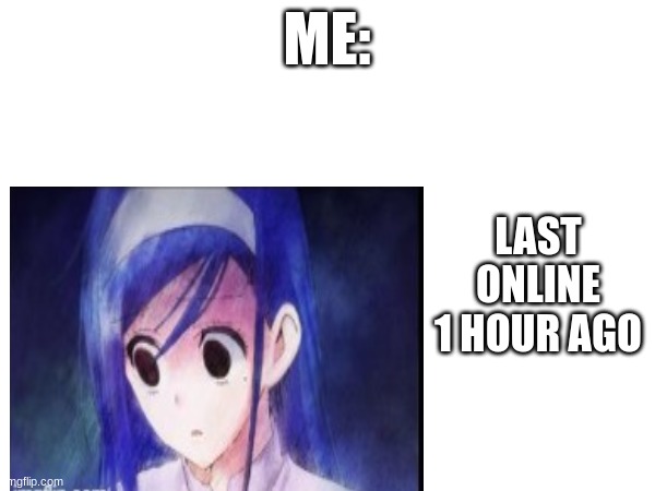 Offline | ME:; LAST ONLINE 1 HOUR AGO | image tagged in anime girl,sad but true | made w/ Imgflip meme maker