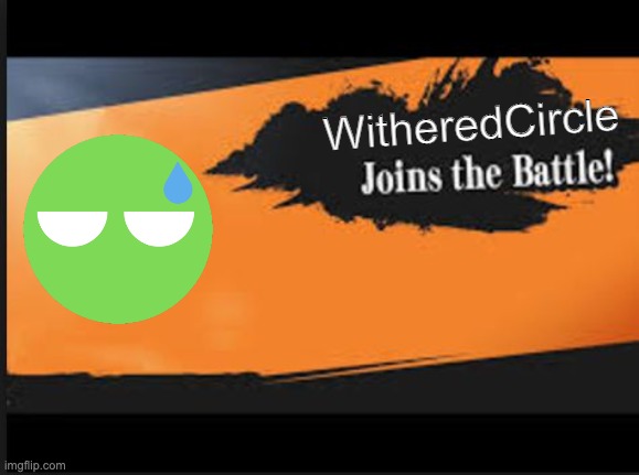 #AddMeToSmash | WitheredCircle | image tagged in joins the battle | made w/ Imgflip meme maker