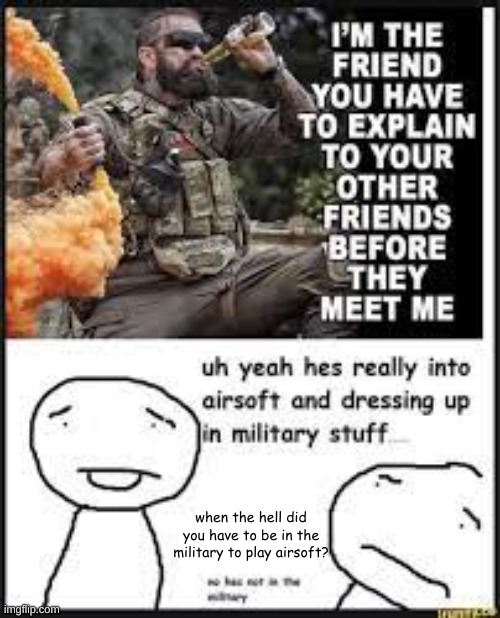 when the hell did you have to be in the military to play airsoft? | made w/ Imgflip meme maker