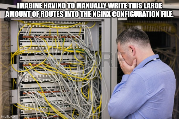 datacenter oh no | IMAGINE HAVING TO MANUALLY WRITE THIS LARGE AMOUNT OF ROUTES INTO THE NGINX CONFIGURATION FILE. | image tagged in datacenter oh no | made w/ Imgflip meme maker