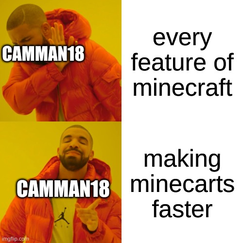 Camman18 be like | every feature of minecraft; CAMMAN18; making minecarts faster; CAMMAN18 | image tagged in memes,drake hotline bling,minecraft,gaming,video games,camman18 | made w/ Imgflip meme maker