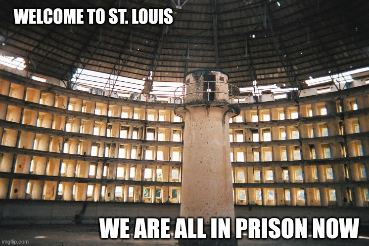 panopticon | WELCOME TO ST. LOUIS; WE ARE ALL IN PRISON NOW | image tagged in panopticon | made w/ Imgflip meme maker