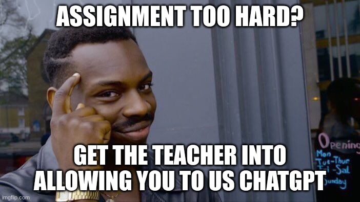 Roll Safe Think About It Meme | ASSIGNMENT TOO HARD? GET THE TEACHER INTO ALLOWING YOU TO US CHATGPT | image tagged in memes,roll safe think about it,school,funny,chatgpt,assignment | made w/ Imgflip meme maker