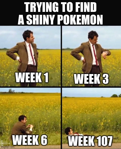 POV: | TRYING TO FIND A SHINY POKEMON; WEEK 1; WEEK 3; WEEK 6; WEEK 107 | image tagged in mr bean waiting | made w/ Imgflip meme maker