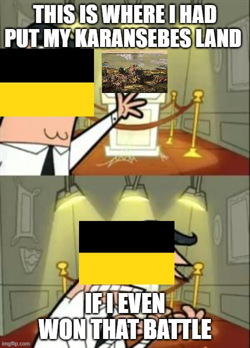 The unfortunate loss of Karansebes | THIS IS WHERE I HAD PUT MY KARANSEBES LAND; IF I EVEN WON THAT BATTLE | image tagged in memes,this is where i'd put my trophy if i had one,history,austria | made w/ Imgflip meme maker