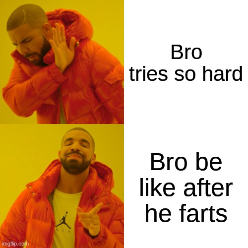 Drake Hotline Bling | Bro tries so hard; Bro be like after he farts | image tagged in memes,drake hotline bling | made w/ Imgflip meme maker