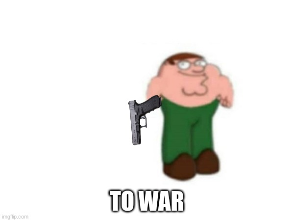 TO WAR | made w/ Imgflip meme maker