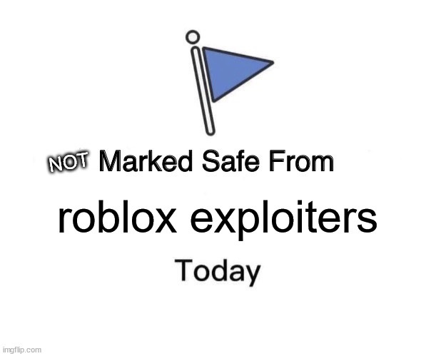 slap battles has the most exploiters i've ever seen | NOT; roblox exploiters | image tagged in memes,marked safe from | made w/ Imgflip meme maker