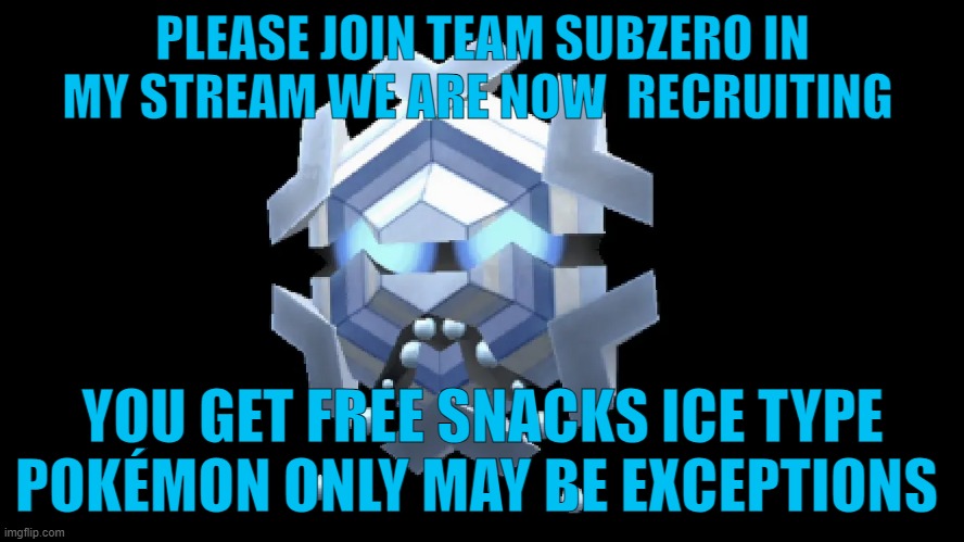 join my pokemon stream please of team subzero what is not a evil team | PLEASE JOIN TEAM SUBZERO IN MY STREAM WE ARE NOW  RECRUITING; YOU GET FREE SNACKS ICE TYPE POKÉMON ONLY MAY BE EXCEPTIONS | image tagged in ice cream,pokemon | made w/ Imgflip meme maker