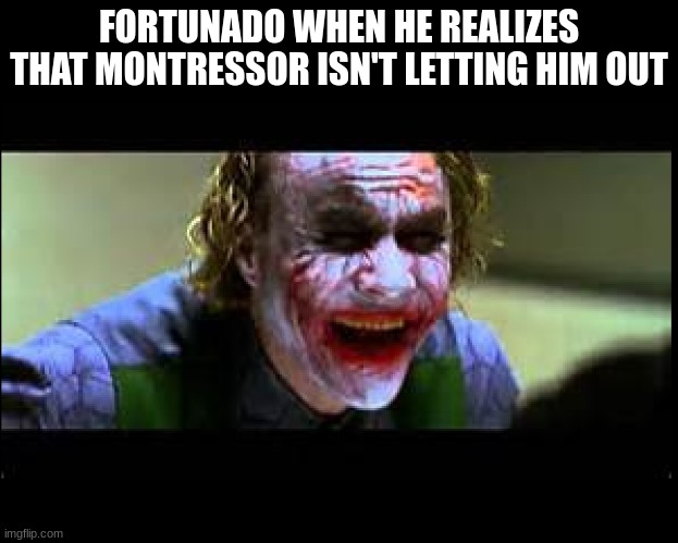 Joker Laughing | FORTUNADO WHEN HE REALIZES THAT MONTRESSOR ISN'T LETTING HIM OUT | image tagged in joker laughing,cask of amontillado | made w/ Imgflip meme maker