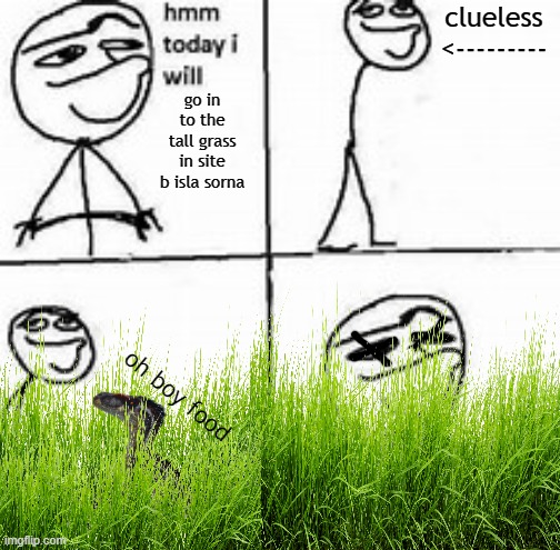 Hmm today I will | clueless
<---------; go in to the tall grass in site b isla sorna; oh boy food | image tagged in hmm today i will | made w/ Imgflip meme maker