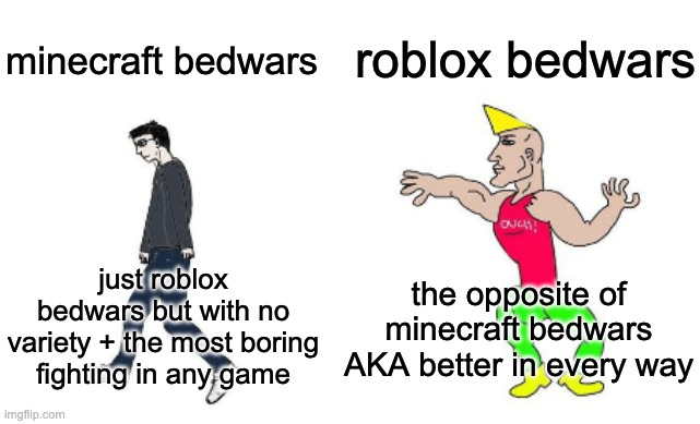 Virgin vs Chad | roblox bedwars; minecraft bedwars; the opposite of minecraft bedwars AKA better in every way; just roblox bedwars but with no variety + the most boring fighting in any game | image tagged in virgin vs chad | made w/ Imgflip meme maker