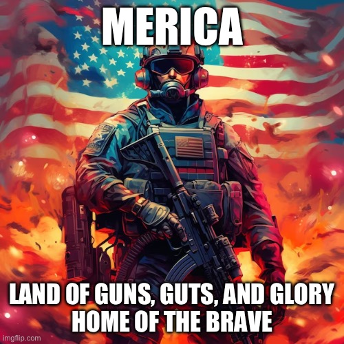USA | MERICA; LAND OF GUNS, GUTS, AND GLORY
HOME OF THE BRAVE | image tagged in usa,cool | made w/ Imgflip meme maker