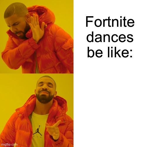 Fortnite dances be like | Fortnite dances be like: | image tagged in memes,drake hotline bling,fortnite meme,gaming | made w/ Imgflip meme maker