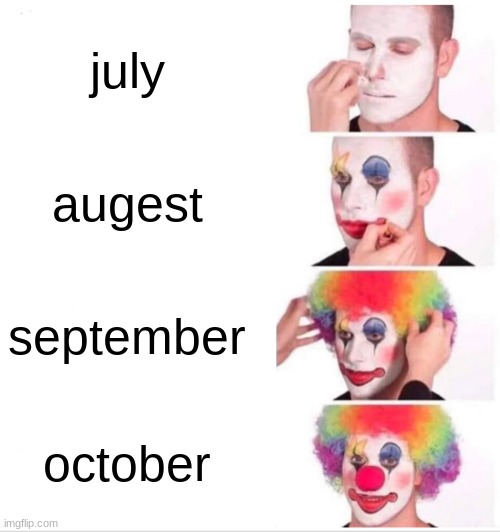 Clown Applying Makeup | july; augest; september; october | image tagged in memes,clown applying makeup | made w/ Imgflip meme maker
