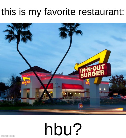 this is my favorite restaurant:; hbu? | made w/ Imgflip meme maker