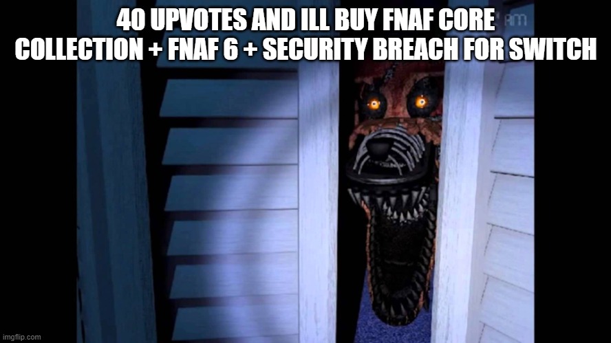 do it i dare you | 40 UPVOTES AND ILL BUY FNAF CORE COLLECTION + FNAF 6 + SECURITY BREACH FOR SWITCH | image tagged in foxy fnaf 4 | made w/ Imgflip meme maker