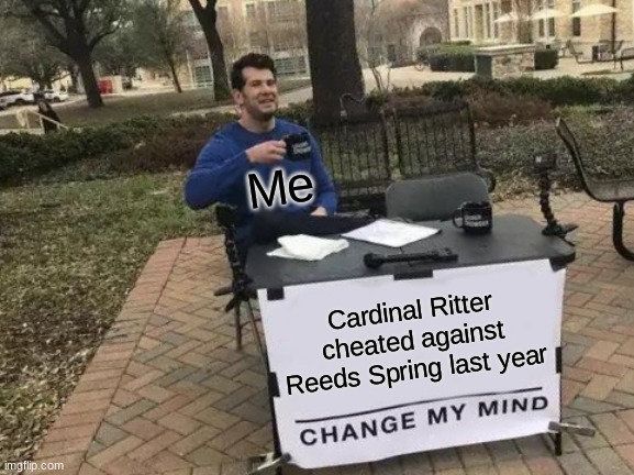 It was a fluke | Me; Cardinal Ritter cheated against Reeds Spring last year | image tagged in memes,change my mind,reeds spring,cardinal ritter,cheating | made w/ Imgflip meme maker