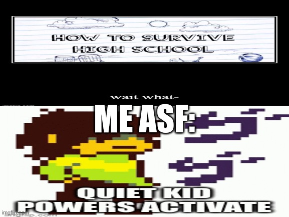 quiet kid know how to survive | ME ASF: | image tagged in quiet kid,how to survive school,dark humor | made w/ Imgflip meme maker