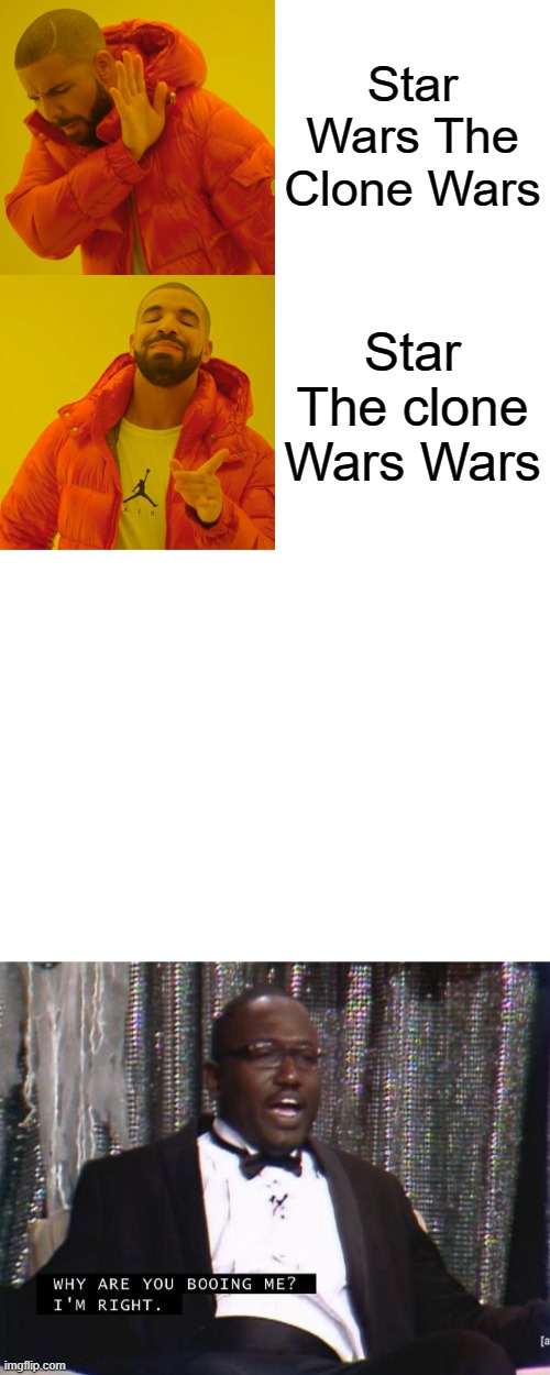 I'm right tho | Star Wars The Clone Wars; Star The clone Wars Wars | image tagged in memes,drake hotline bling,why are you booing me i'm right | made w/ Imgflip meme maker