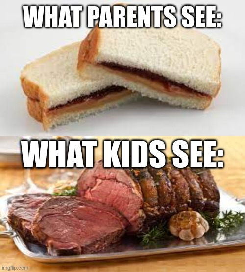 relatable | WHAT PARENTS SEE:; WHAT KIDS SEE: | image tagged in meme,relatable,food | made w/ Imgflip meme maker